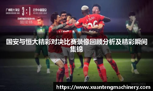 国安与恒大精彩对决比赛录像回顾分析及精彩瞬间集锦
