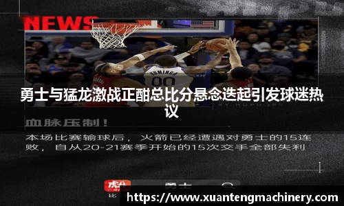 勇士与猛龙激战正酣总比分悬念迭起引发球迷热议