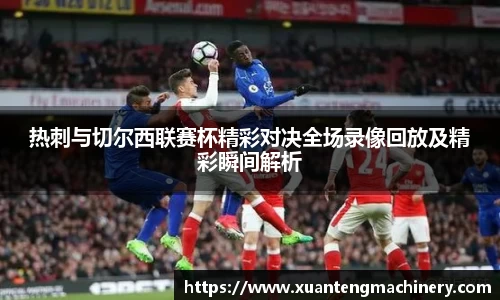 热刺与切尔西联赛杯精彩对决全场录像回放及精彩瞬间解析